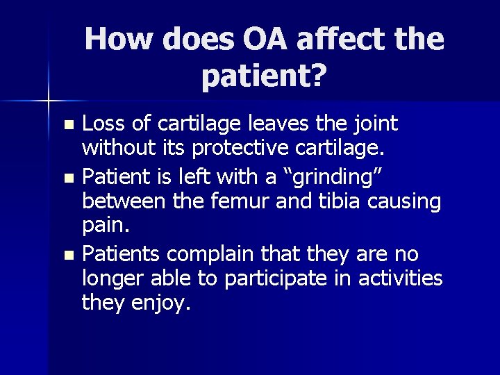 How does OA affect the patient? Loss of cartilage leaves the joint without its