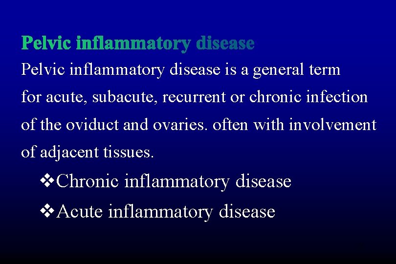 Pelvic inflammatory disease is a general term for acute, subacute, recurrent or chronic infection
