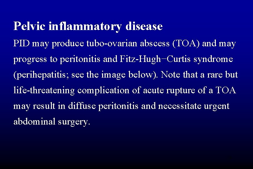 Pelvic inflammatory disease PID may produce tubo-ovarian abscess (TOA) and may progress to peritonitis