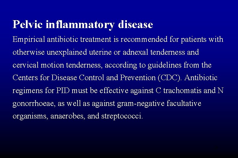 Pelvic inflammatory disease Empirical antibiotic treatment is recommended for patients with otherwise unexplained uterine