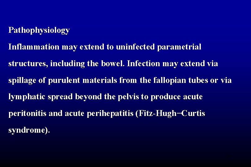 Pathophysiology Inflammation may extend to uninfected parametrial structures, including the bowel. Infection may extend