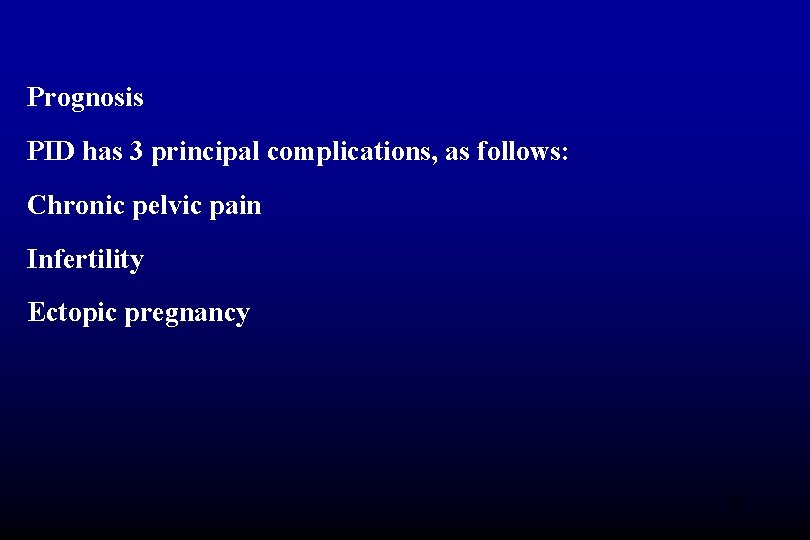 Prognosis PID has 3 principal complications, as follows: Chronic pelvic pain Infertility Ectopic pregnancy
