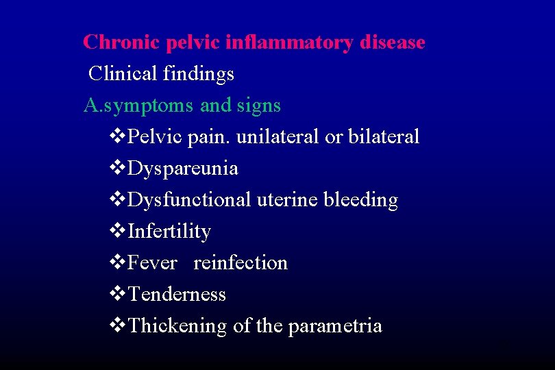 Chronic pelvic inflammatory disease Clinical findings A. symptoms and signs v. Pelvic pain. unilateral