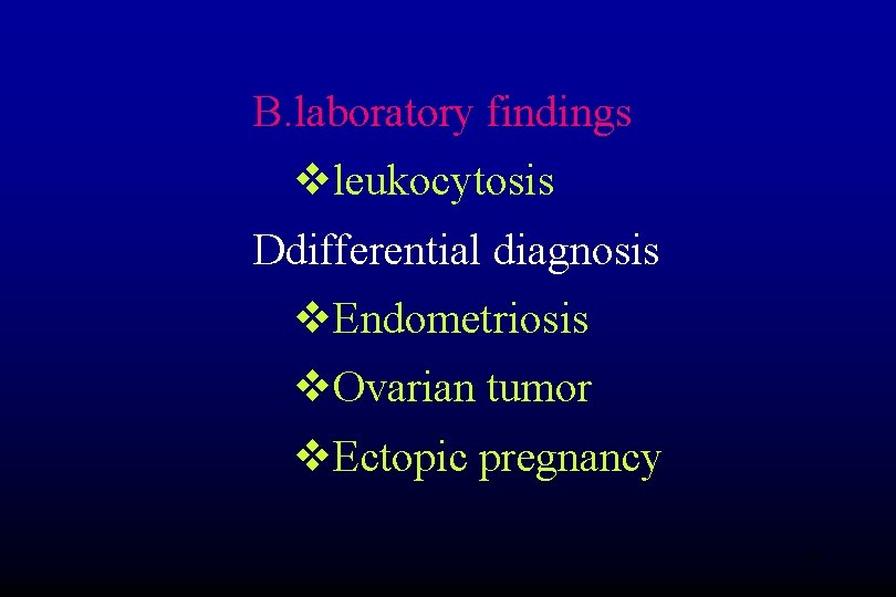 B. laboratory findings vleukocytosis Ddifferential diagnosis v. Endometriosis v. Ovarian tumor v. Ectopic pregnancy