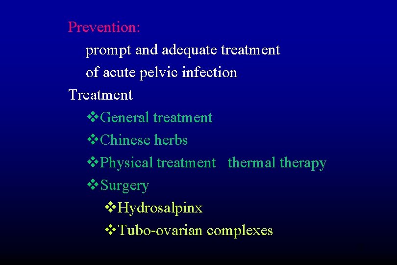 Prevention: prompt and adequate treatment of acute pelvic infection Treatment v. General treatment v.