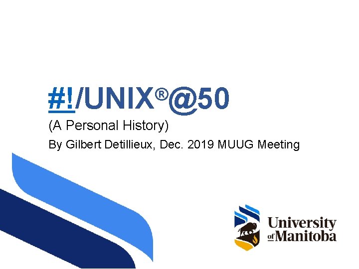 #!/UNIX @50 ® (A Personal History) By Gilbert Detillieux, Dec. 2019 MUUG Meeting 