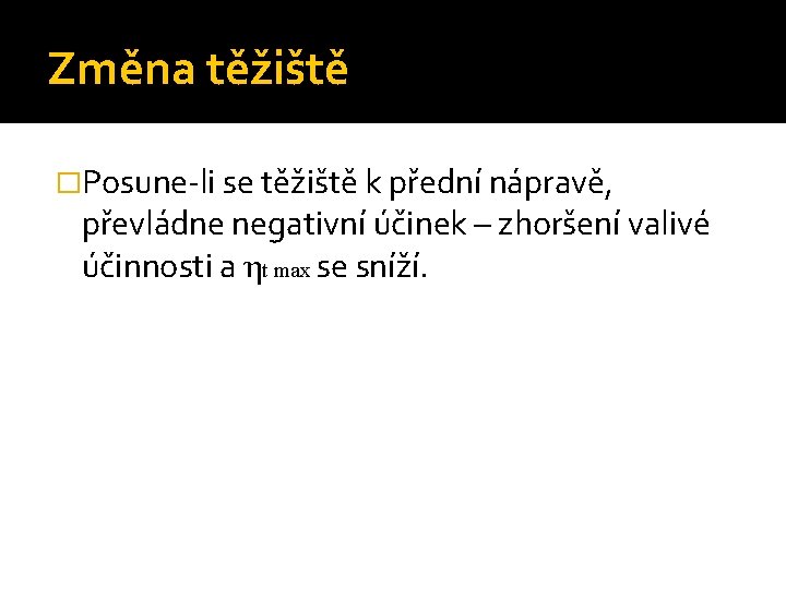 Změna těžiště �Posune-li se těžiště k přední nápravě, převládne negativní účinek – zhoršení valivé