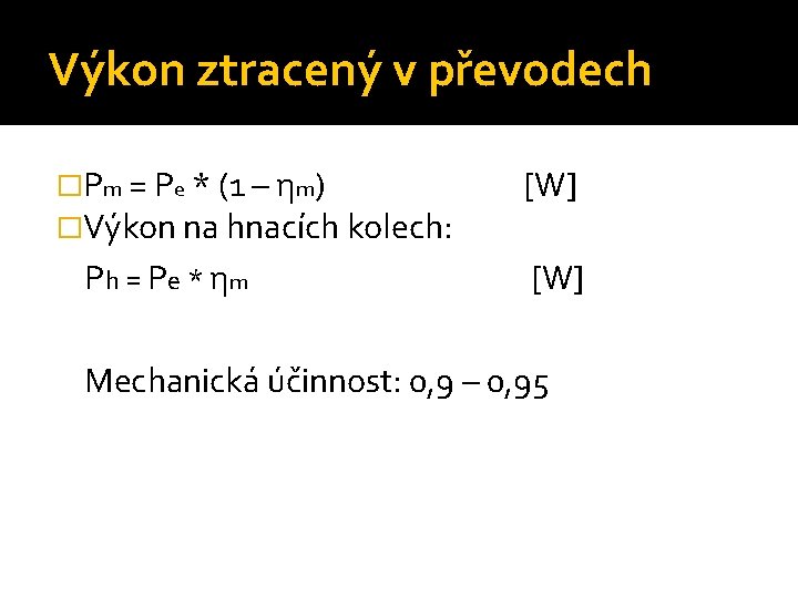 Výkon ztracený v převodech �Pm = Pe * (1 – ηm) �Výkon na hnacích