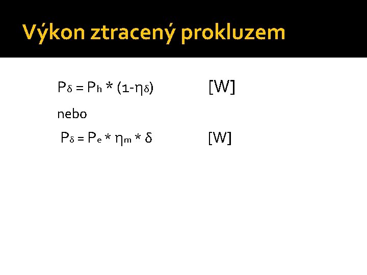 Výkon ztracený prokluzem Pδ = Ph * (1 -ηδ) [W] nebo P δ =