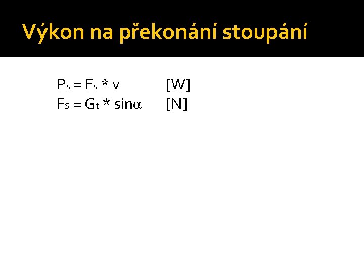 Výkon na překonání stoupání Ps = F s * v Fs = Gt *