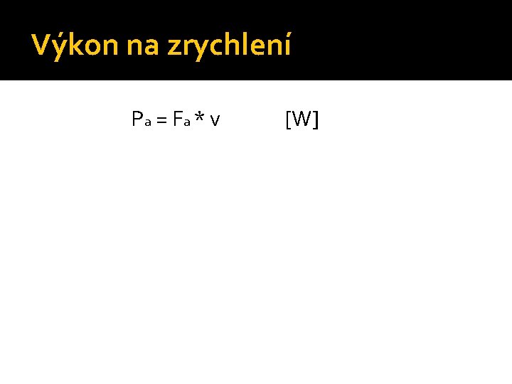 Výkon na zrychlení Pa = F a * v [W] 