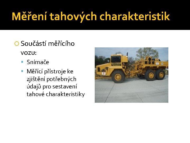 Měření tahových charakteristik Součástí měřícího vozu: Snímače Měřící přístroje ke zjištění potřebných údajů pro