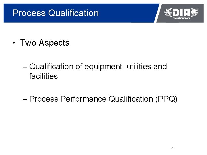 Process Qualification • Two Aspects – Qualification of equipment, utilities and facilities – Process