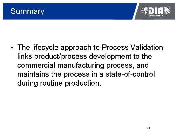 Summary • The lifecycle approach to Process Validation links product/process development to the commercial