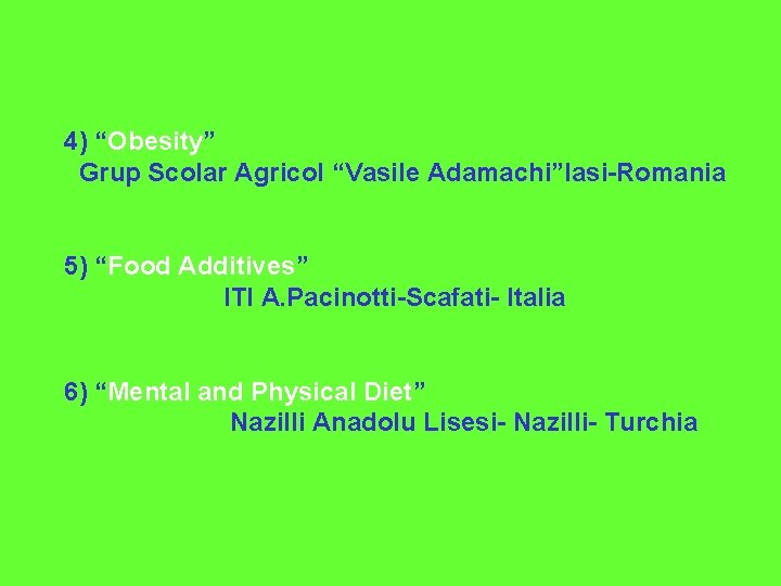 4) “Obesity” Grup Scolar Agricol “Vasile Adamachi”Iasi-Romania 5) “Food Additives” ITI A. Pacinotti-Scafati- Italia