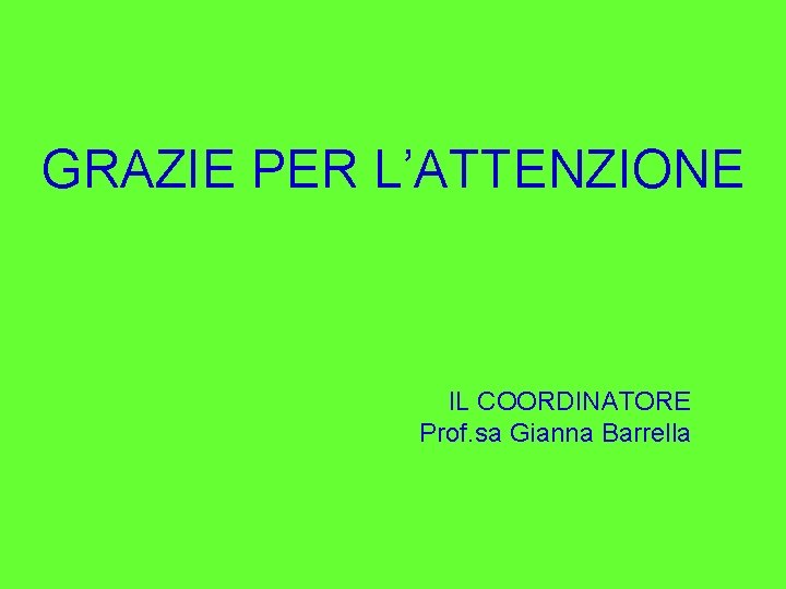 GRAZIE PER L’ATTENZIONE IL COORDINATORE Prof. sa Gianna Barrella 