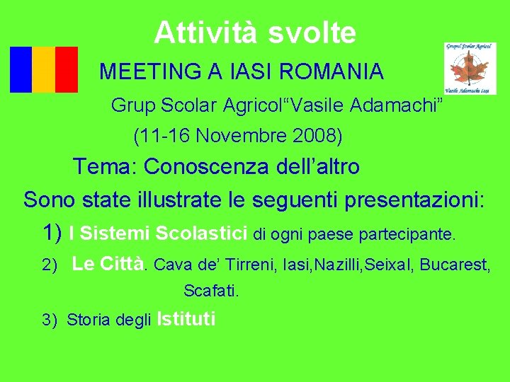 Attività svolte MEETING A IASI ROMANIA Grup Scolar Agricol“Vasile Adamachi” (11 -16 Novembre 2008)