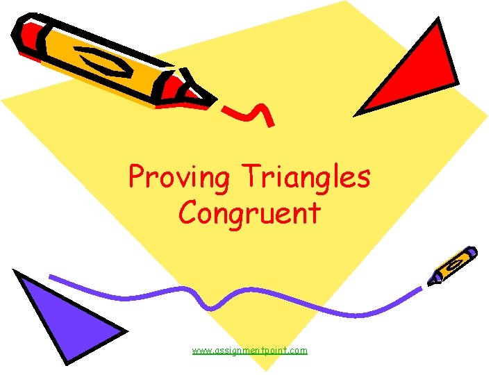 Proving Triangles Congruent www. assignmentpoint. com 