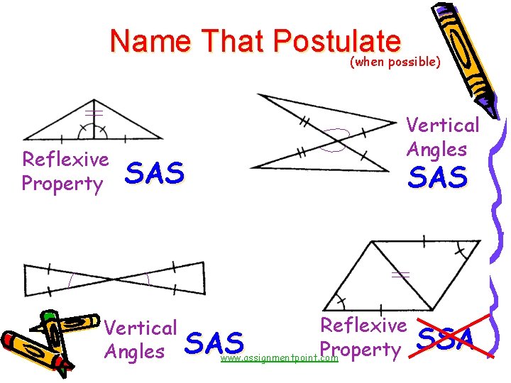 Name That Postulate (when possible) Reflexive Property SAS Vertical Angles SAS Reflexive SAS Property