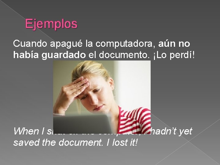 Ejemplos Cuando apagué la computadora, aún no había guardado el documento. ¡Lo perdí! When