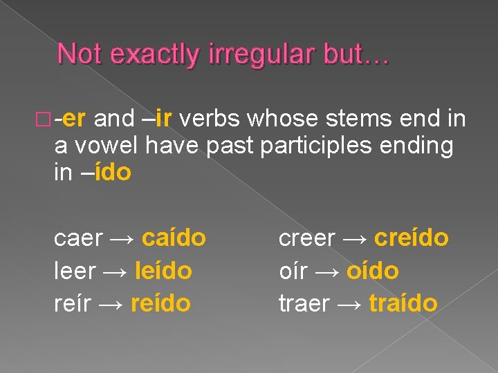 Not exactly irregular but… � -er and –ir verbs whose stems end in a