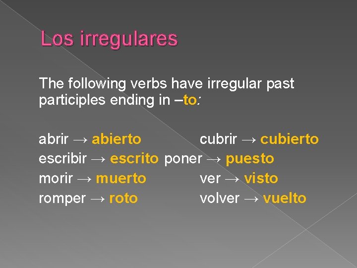 Los irregulares The following verbs have irregular past participles ending in –to: abrir →