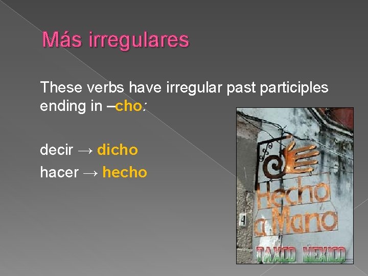 Más irregulares These verbs have irregular past participles ending in –cho: decir → dicho