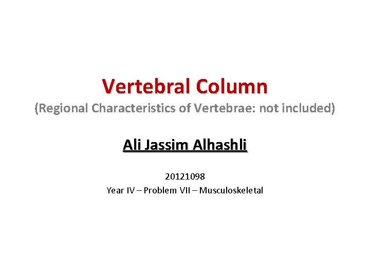 Vertebral Column (Regional Characteristics of Vertebrae: not included) Ali Jassim Alhashli 20121098 Year IV