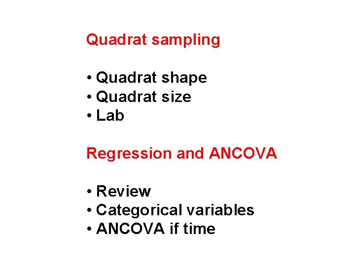 Quadrat sampling • Quadrat shape • Quadrat size • Lab Regression and ANCOVA •