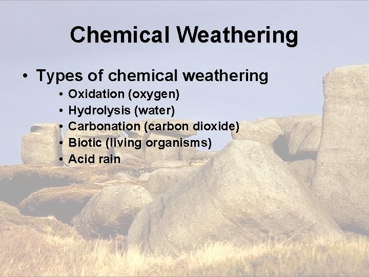 Chemical Weathering • Types of chemical weathering • • • Oxidation (oxygen) Hydrolysis (water) Chemical Weathering • Types of chemical weathering • • • Oxidation (oxygen) Hydrolysis (water)