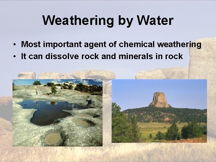 Weathering by Water • Most important agent of chemical weathering • It can dissolve Weathering by Water • Most important agent of chemical weathering • It can dissolve