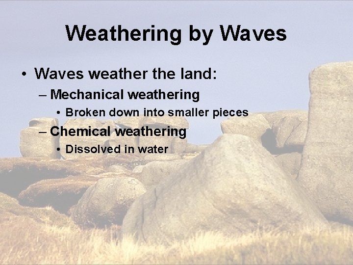 Weathering by Waves • Waves weather the land: – Mechanical weathering • Broken down Weathering by Waves • Waves weather the land: – Mechanical weathering • Broken down