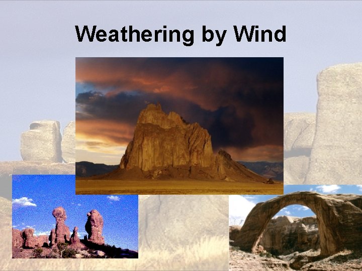Weathering by Wind Weathering by Wind