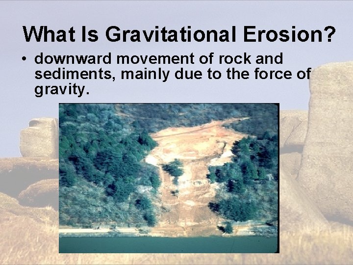 What Is Gravitational Erosion? • downward movement of rock and sediments, mainly due to What Is Gravitational Erosion? • downward movement of rock and sediments, mainly due to