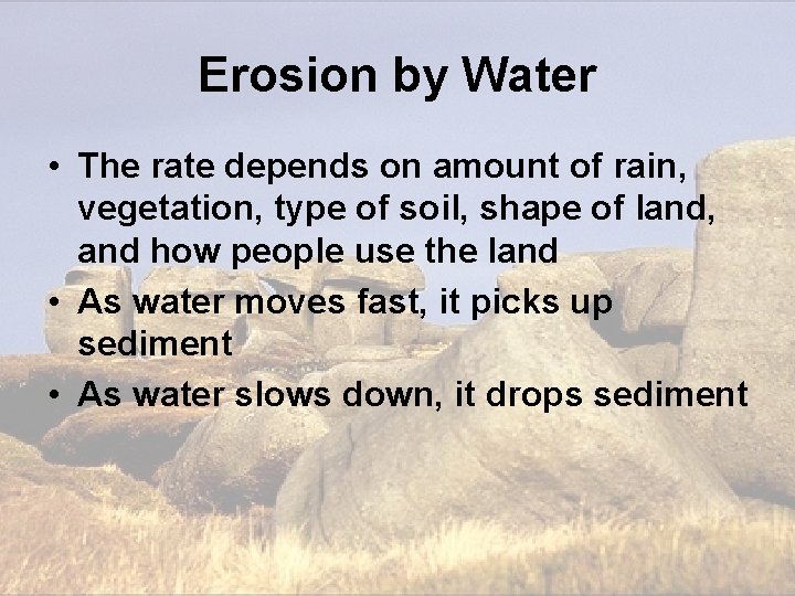 Erosion by Water • The rate depends on amount of rain, vegetation, type of Erosion by Water • The rate depends on amount of rain, vegetation, type of