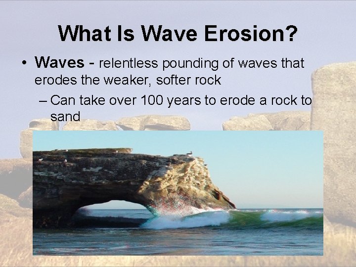 What Is Wave Erosion? • Waves - relentless pounding of waves that erodes the What Is Wave Erosion? • Waves - relentless pounding of waves that erodes the