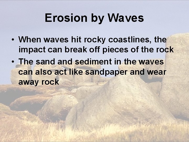 Erosion by Waves • When waves hit rocky coastlines, the impact can break off Erosion by Waves • When waves hit rocky coastlines, the impact can break off
