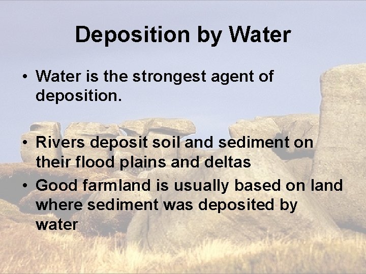 Deposition by Water • Water is the strongest agent of deposition. • Rivers deposit Deposition by Water • Water is the strongest agent of deposition. • Rivers deposit