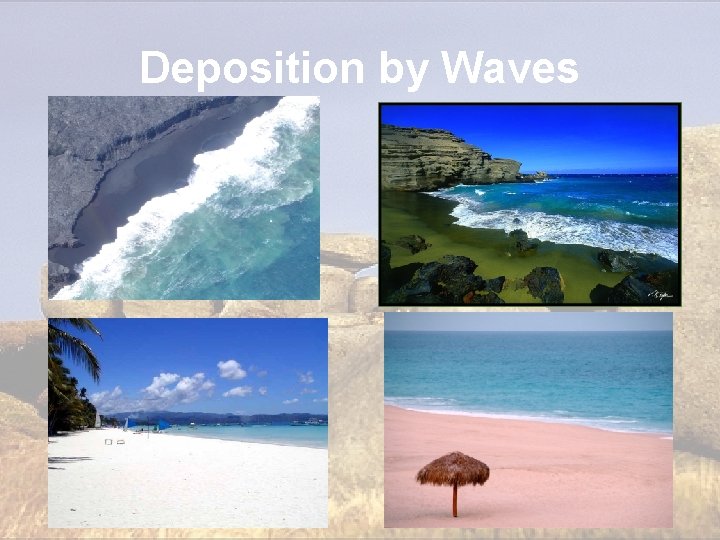 Deposition by Waves Deposition by Waves