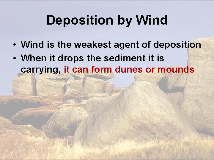 Deposition by Wind • Wind is the weakest agent of deposition • When it Deposition by Wind • Wind is the weakest agent of deposition • When it