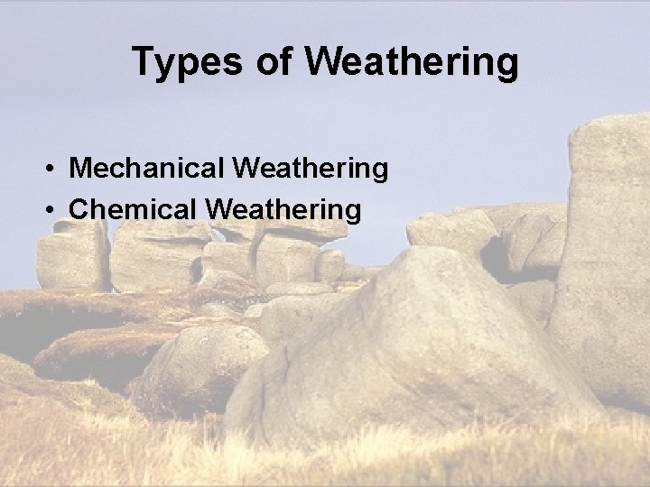 Types of Weathering • Mechanical Weathering • Chemical Weathering Types of Weathering • Mechanical Weathering • Chemical Weathering