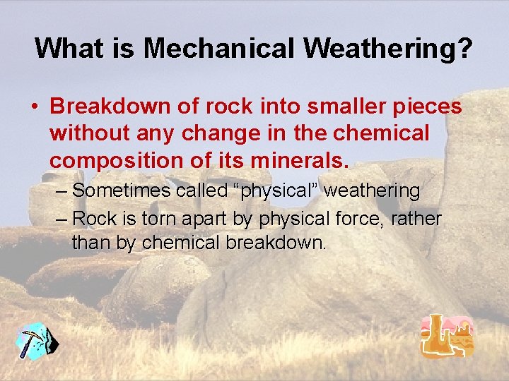 What is Mechanical Weathering? • Breakdown of rock into smaller pieces without any change What is Mechanical Weathering? • Breakdown of rock into smaller pieces without any change