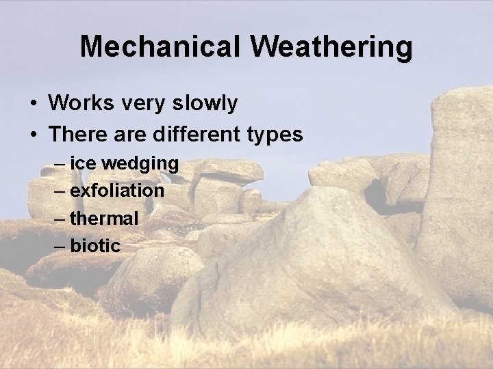 Mechanical Weathering • Works very slowly • There are different types – ice wedging Mechanical Weathering • Works very slowly • There are different types – ice wedging