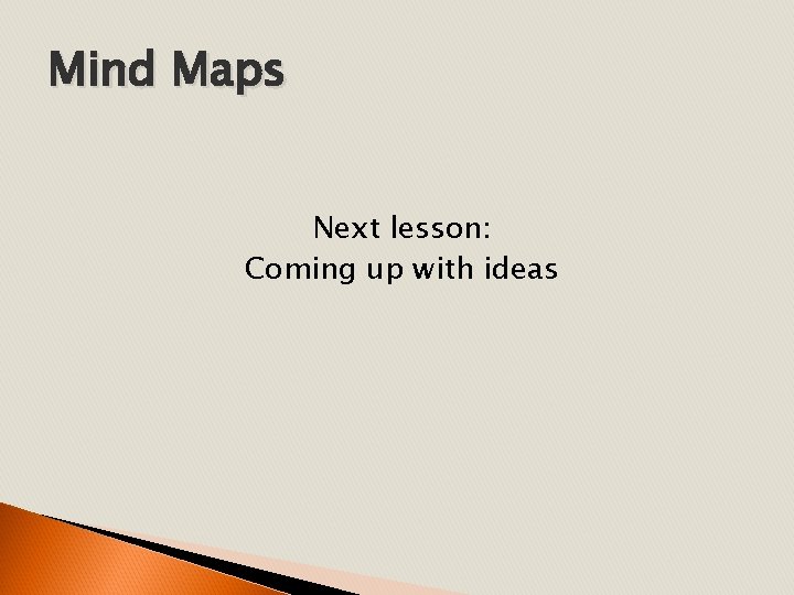 Mind Maps Next lesson: Coming up with ideas 