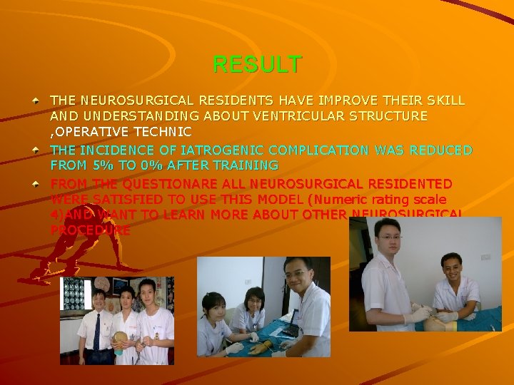 RESULT THE NEUROSURGICAL RESIDENTS HAVE IMPROVE THEIR SKILL AND UNDERSTANDING ABOUT VENTRICULAR STRUCTURE ,