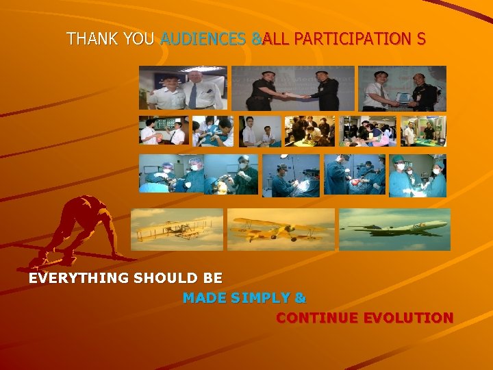 THANK YOU AUDIENCES &ALL PARTICIPATION S EVERYTHING SHOULD BE MADE SIMPLY & CONTINUE EVOLUTION