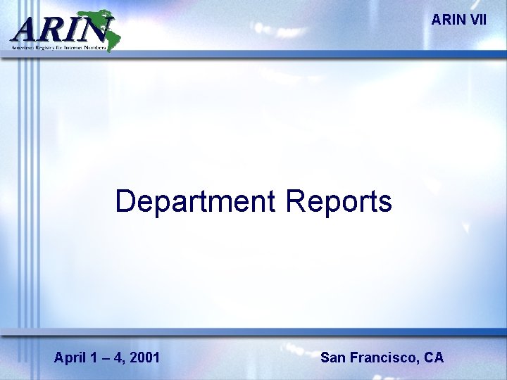 ARIN VII Department Reports April 1 – 4, 2001 San Francisco, CA 