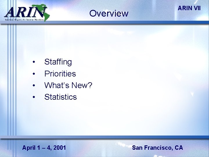 Overview • • ARIN VII Staffing Priorities What’s New? Statistics April 1 – 4,