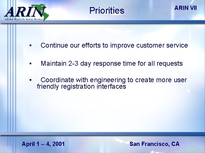 Priorities ARIN VII • Continue our efforts to improve customer service • Maintain 2