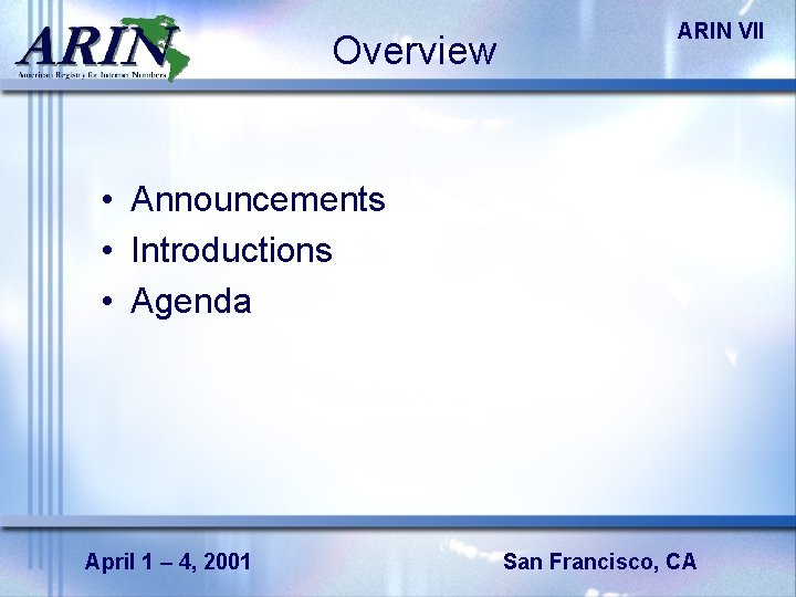 Overview ARIN VII • Announcements • Introductions • Agenda April 1 – 4, 2001